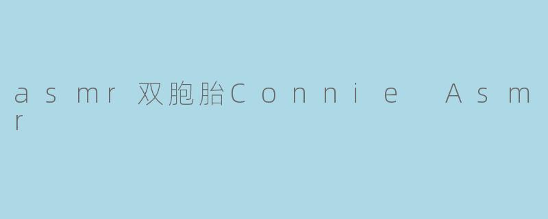 asmr双胞胎Connie Asmr